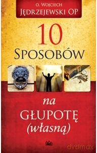 10 Sposobów Na Głupotę (własną) - Wojciech Jędrzejewski [KSIĄŻKA]