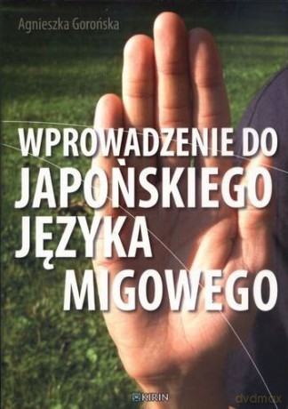 Wprowadzenie Do Japońskiego Jezyka Migowego - Gorońska Agnieszka [KSIĄŻKA]
