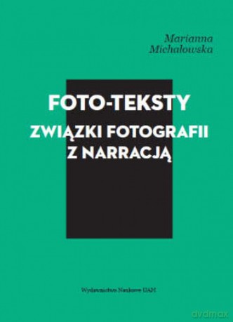 Foto-Teksty. Związki Fotografii Z Narracją - Michałowska Marianna [KSIĄŻKA]