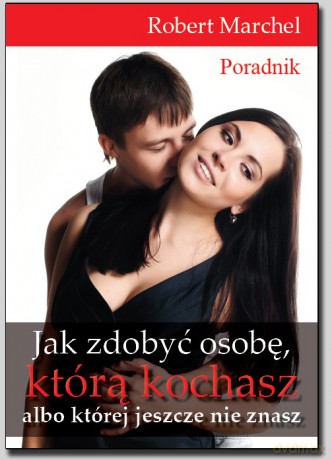 Jak Zdobyć Osobę, Którą Kochasz - Marchel Robert [KSIĄŻKA]