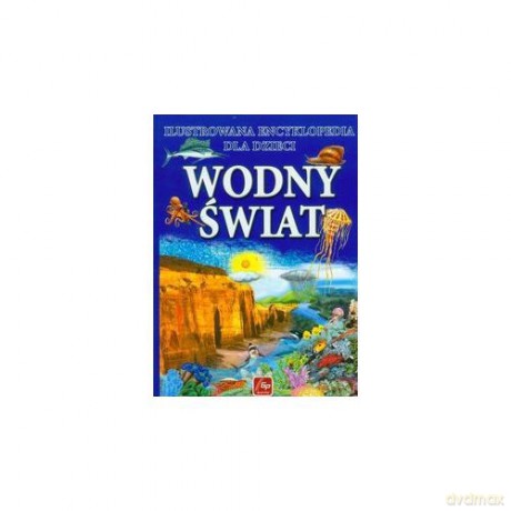 Ilustrowana Encyklopedia Dla Dzieci Wodny Świat [KSIĄŻKA]