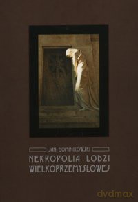 Nekropolia Łodzi Wielkoprzemysłowej - Jan Dominikowski [KSIĄŻKA]