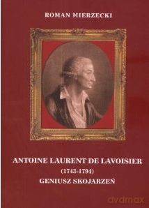 Antoine Laurent De Lavoisier 1743-1794 Geniusz Skojarzeń. - Mierzecki Roman [KSIĄŻKA]