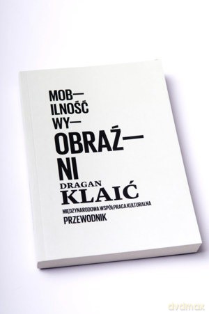 Mobilność Wyobraźni. Miedzynarodowa Współpraca Kulturalna. Przewodnik - Dragan Klaić [KSIĄŻKA]