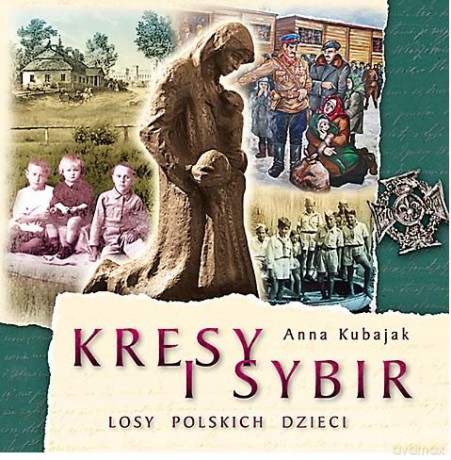 Kresy I Sybir Losy Polskich Dzieci - Anna Kubajak [KSIĄŻKA]
