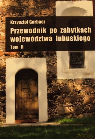 Przewodnik Po Zabytkach Województwa Lubuskiego. Tom Ii - Garbacz Krzysztof [KSIĄŻKA]