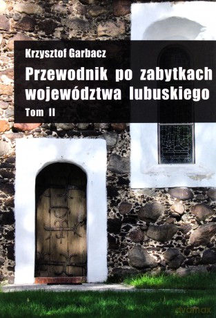 Przewodnik Po Zabytkach Województwa Lubuskiego. Tom Ii - Garbacz Krzysztof [KSIĄŻKA]