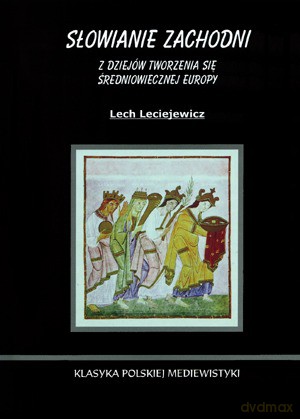 Słowianie Zachodni Z Dziejów Tworzenia Się Średniowiecznej Europy - Leciejewicz Lech [KSIĄŻKA]
