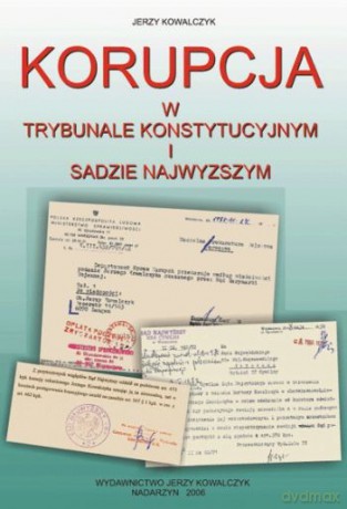 Korupcja W Trybunale Konstytucyjnym I Sądzie Najwyższym. - Kowalczyk Jerzy [KSIĄŻKA]