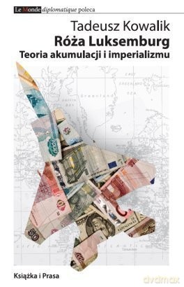 Róża Luksemburg. Teoria Akumulacji I Imperializmu - Kowalik Tadeusz [KSIĄŻKA]