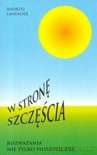 W Stronę Szczęścia. Rozważania Nie Tylko Filozoficzne. - Landauer Andrzej [KSIĄŻKA]
