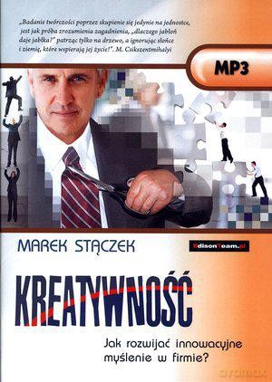 Kreatywność. Jak Rozwijać Innowacyjne Myślenie W Firmie - Stączek Marek [KSIĄŻKA]