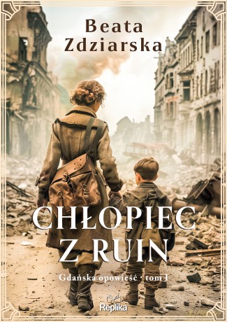 Chłopiec z ruin. Gdańska opowieść (Tom 1) - Beata Zdziarska