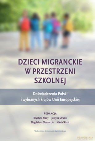 Dzieci migranckie w przestrzeni szkolnej. Doświadczenia Polski i wybranych krajów Unii Europejskiej - Opracowanie zbiorowe