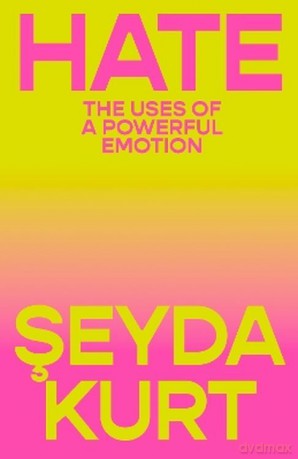 Hate: The Uses of a Powerful Emotion - Seyda Kurt