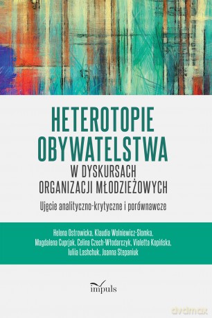 Heterotopie Obywatelstwa w dyskursach organizacji młodzieżowych ujęcie analityczno-krytyczne i porównawcze - Helena Ostrowicka,Klaudia Wolniewicz-Slomka,Magdalena Cuprjak