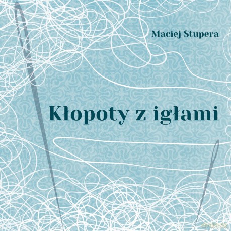 Kłopoty z igłami - Maciej Stupera