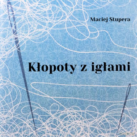 Kłopoty z igłami - Maciej Stupera