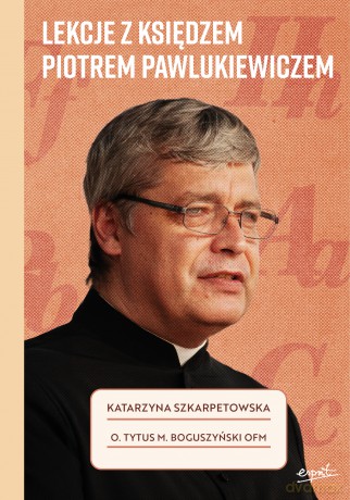 Lekcje z księdzem Piotrem Pawlukiewiczem - Katarzyna Szkarpetowska,Tytus Mariusz Boguszyński