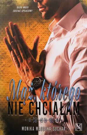 Mąż, którego nie chciałam - Monika Magoska-Suchar