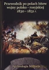 Przewodnik Po Polach Bitew Wojny Polsko - Rosyjskiej1830-1831 [KSIĄŻKA]