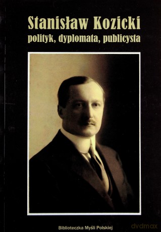 Stanisław Kozicki Polityk, Dyplomata, Publicysta [KSIĄŻKA]