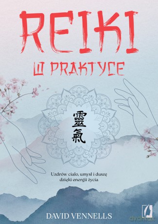Reiki w praktyce. Uzdrów ciało, umysł i duszę dzięki energii życia - David Vennells