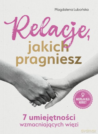 Relacje, jakich pragniesz. 7 umiejętności wzmacniających więzi. Bliżej siebie - Magdalena Lubońska