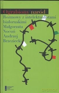 Ograbiony Naród Rozmowy Z Intelektualistami Białoruskimi - Małgorzata Nocuń [KSIĄŻKA]
