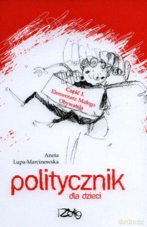 Politycznik Dla Dzieci Część I - Elementarz Małego Obywatela - Lupa - Marcinowska Aneta [KSIĄŻKA]