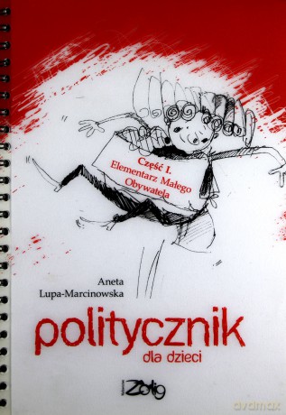 Politycznik Dla Dzieci Część I - Elementarz Małego Obywatela - Lupa - Marcinowska Aneta [KSIĄŻKA]