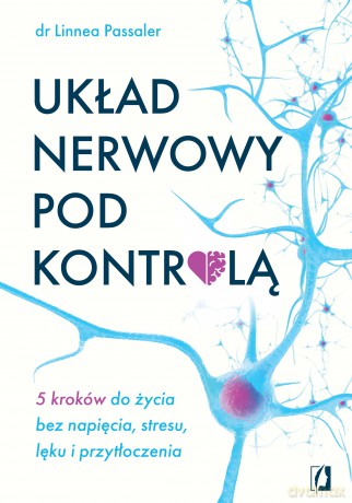 Układ nerwowy pod kontrolą. 5 kroków do życia bez napięcia, stresu, lęku i przytłoczenia - Linnea Passaler