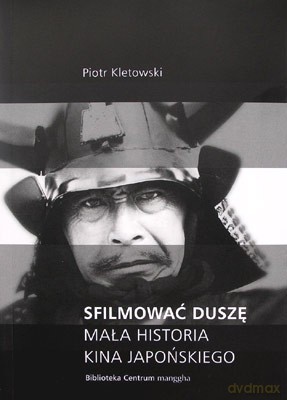 Sfilmować Duszę Mała Historia Kina Japońskiego - Piotr Kletkowski [KSIĄŻKA]