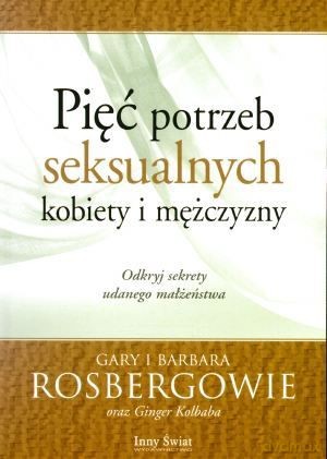 Pięć Potrzeb Seksulanych Kobiety I Mężczyzny - Rosbergowie Gary I Barbara [KSIĄŻKA]