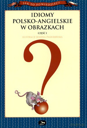 Idiomy Polsko-Angielskie W Obrazkach Cz 1 - Ilustracje Joanna Pasierbińska [KSIĄŻKA]