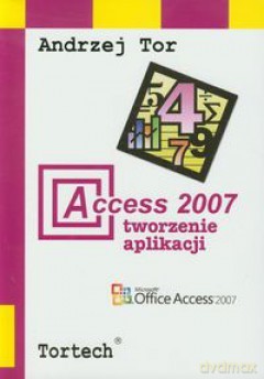 Access 2007 Tworzenie Aplikacji - Tor Andrzej [KSIĄŻKA]