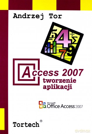 Access 2007 Tworzenie Aplikacji - Tor Andrzej [KSIĄŻKA]
