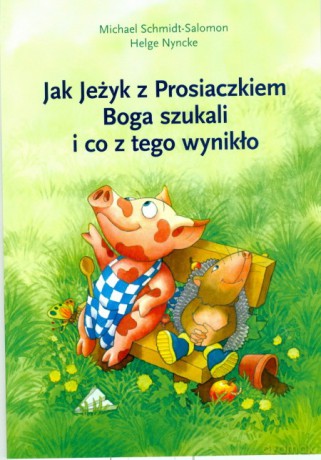 Jak Jeżyk Z Prosiaczkiem Boga Szukali I Co Z Tego Wynikło [KSIĄŻKA]