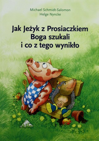 Jak Jeżyk Z Prosiaczkiem Boga Szukali I Co Z Tego Wynikło [KSIĄŻKA]