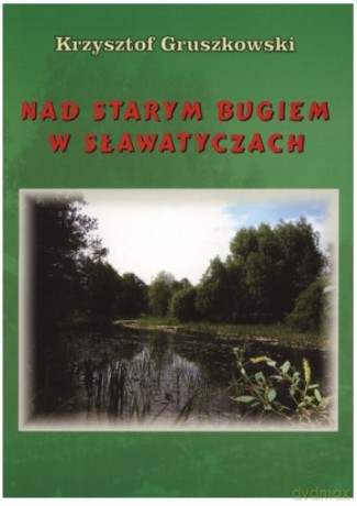 Nad Starym Bugiem W Sławatyczach - Gruszkowski Krzysztof [KSIĄŻKA]