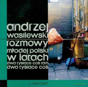 Rozmowy Młodej Polski W Latach Dwa Tysiące Coś Tam Dwa Tysiące Coś - Wasilewski Andrzej [KSIĄŻKA]