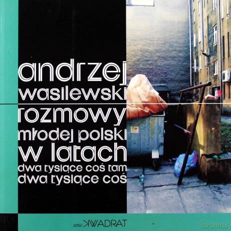 Rozmowy Młodej Polski W Latach Dwa Tysiące Coś Tam Dwa Tysiące Coś - Wasilewski Andrzej [KSIĄŻKA]