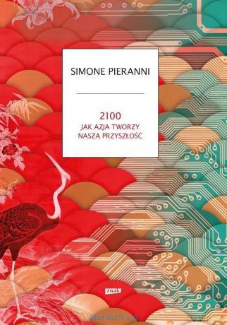 2100. Jak Azja tworzy naszą przyszłość - Simone Pieranni [KSIĄŻKA]