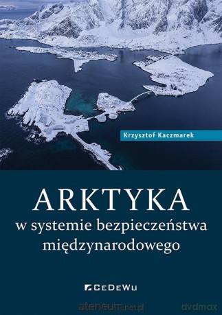 Arktyka w systemie bezpieczeństwa międzynarodowego - Krzysztof Kaczmarek [KSIĄŻKA]