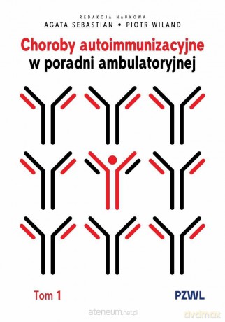 Choroby autoimmunizacyjne w praktyce... - Agata Sebastian, Piotr Wiland [KSIĄŻKA]
