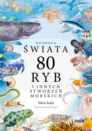 Dookoła świata. 80 ryb i innych stworzeń morskich - Helen Scales, Marcel George [KSIĄŻKA]
