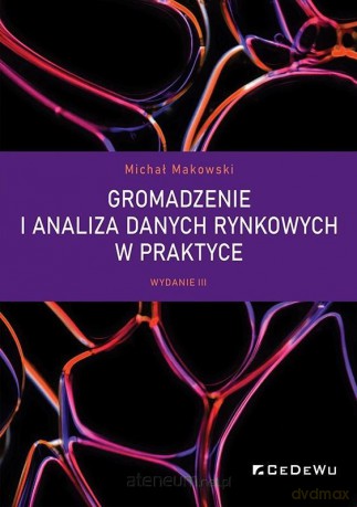 Gromadzenie i analiza danych rynkowych w praktyce - Michał Makowski [KSIĄŻKA]