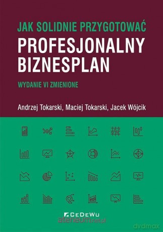Jak solidnie przygotować profesjonalny biznesplan - Andrzej Tokarski, Maciej Tokarski, Jacek Wójcik [KSIĄŻKA]