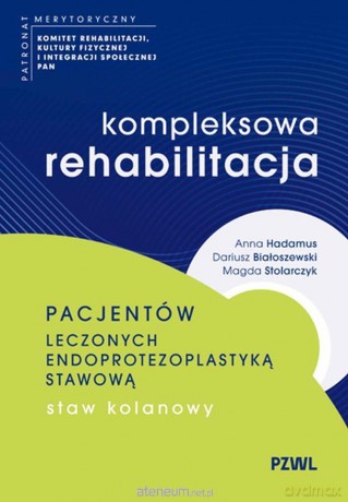 Kompleksowa rehabilitacja pacjentów leczonych... - Anna Hadamus, Dariusz Białoszewski, Magda Stolarc [KSIĄŻKA]