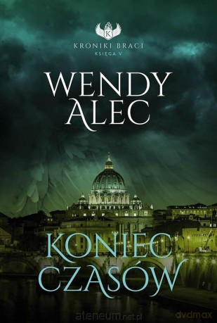Kroniki Btaci. (Tom 5) Koniec czasów - Wendy Alec [KSIĄŻKA]